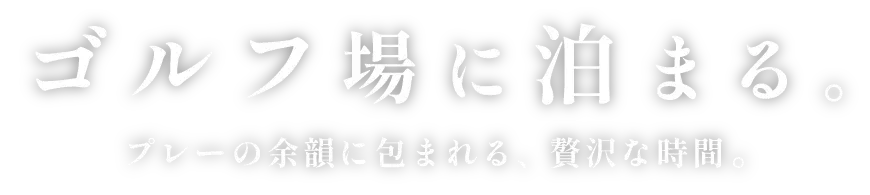 ゴルフ場に泊まる。プレーの余韻に包まれる、贅沢な時間。